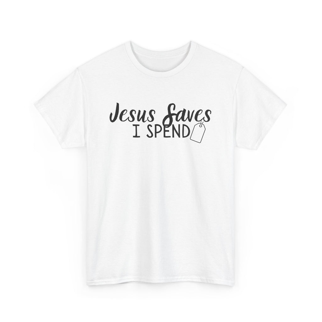 Jesus saves - I spend - Funny Christian Tee