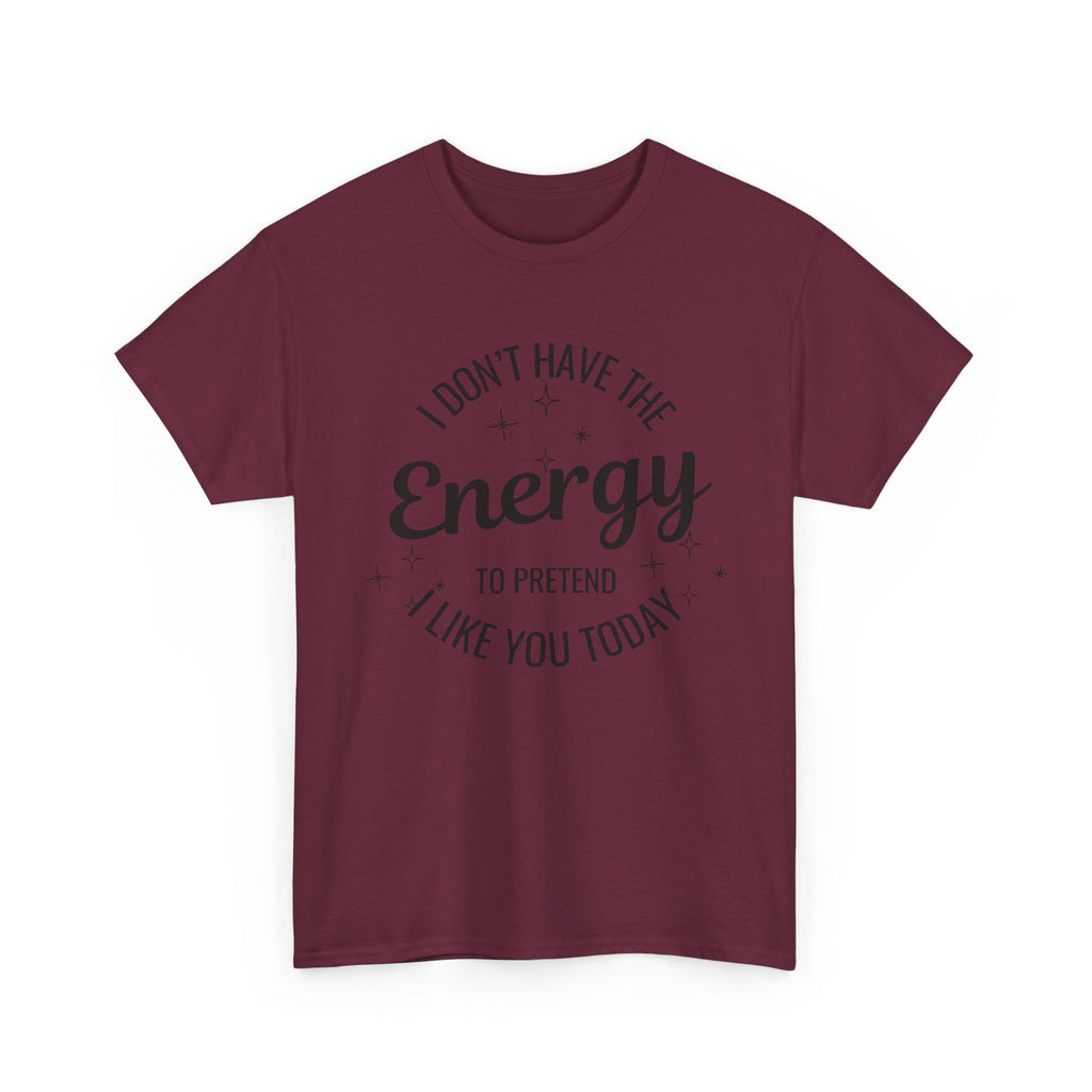 I don't have the Energy to Like you T-shirt