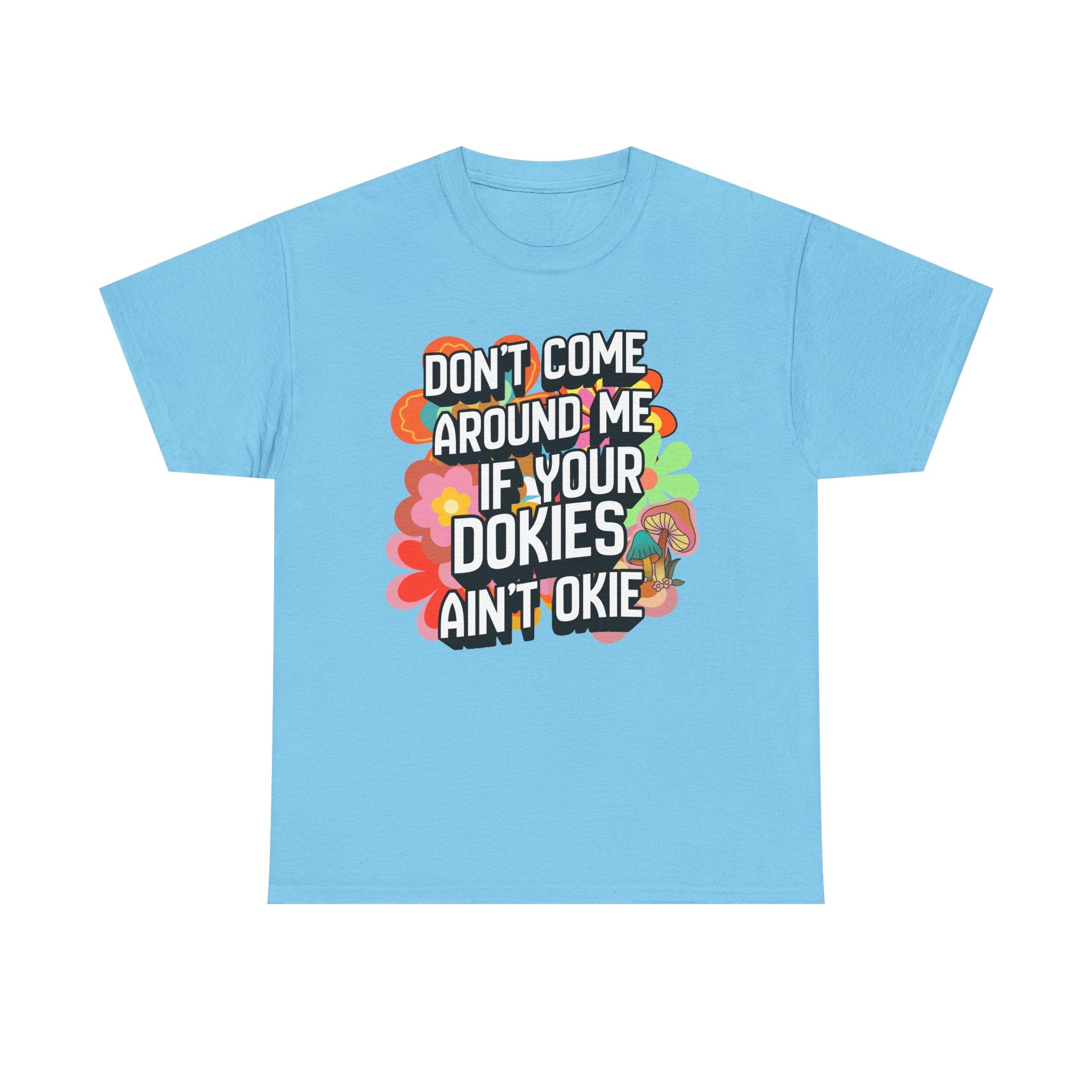 T-Shirt — "Don't Come Around Me If Your Dokies Ain't Okie" Retro Floral Graphic Tee