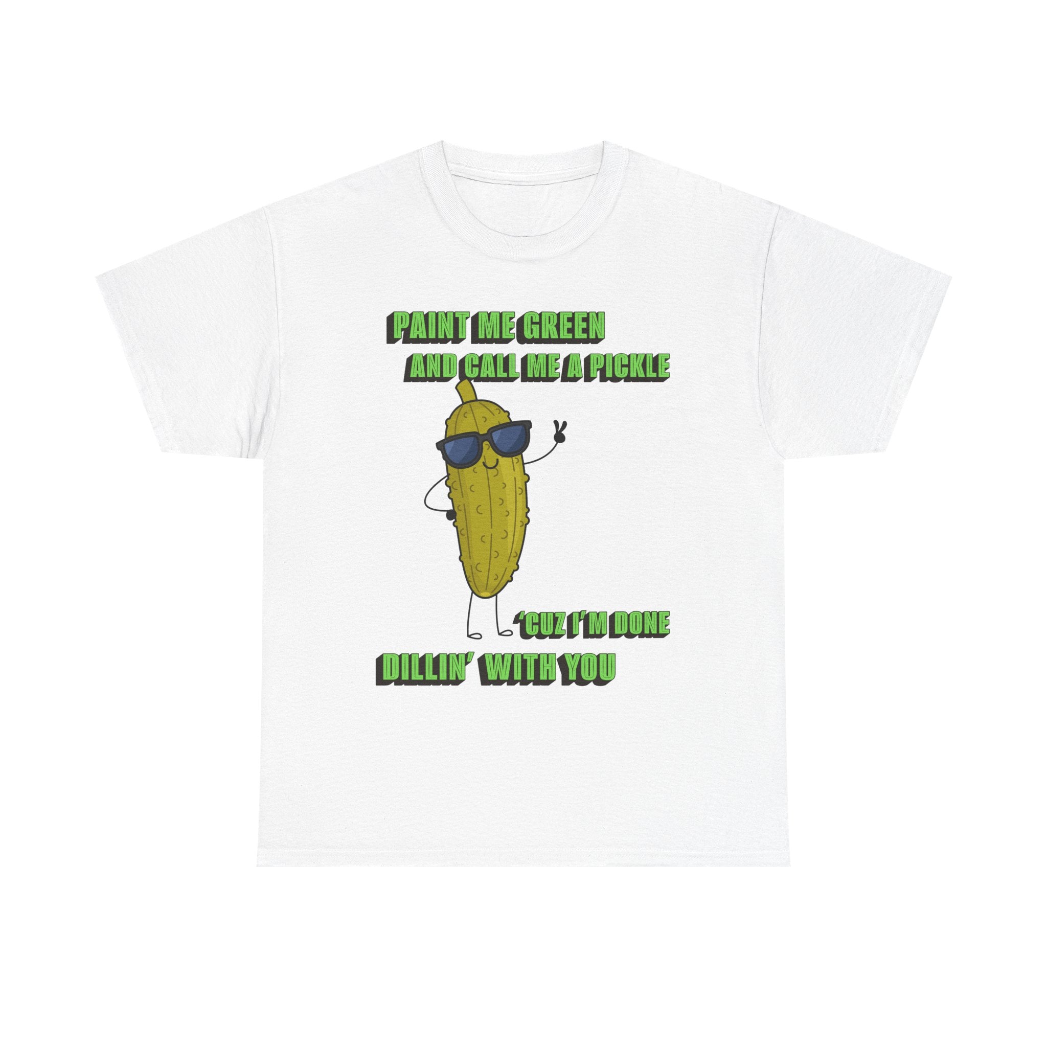 Pickle Tshirt - I'm done Dillin with you