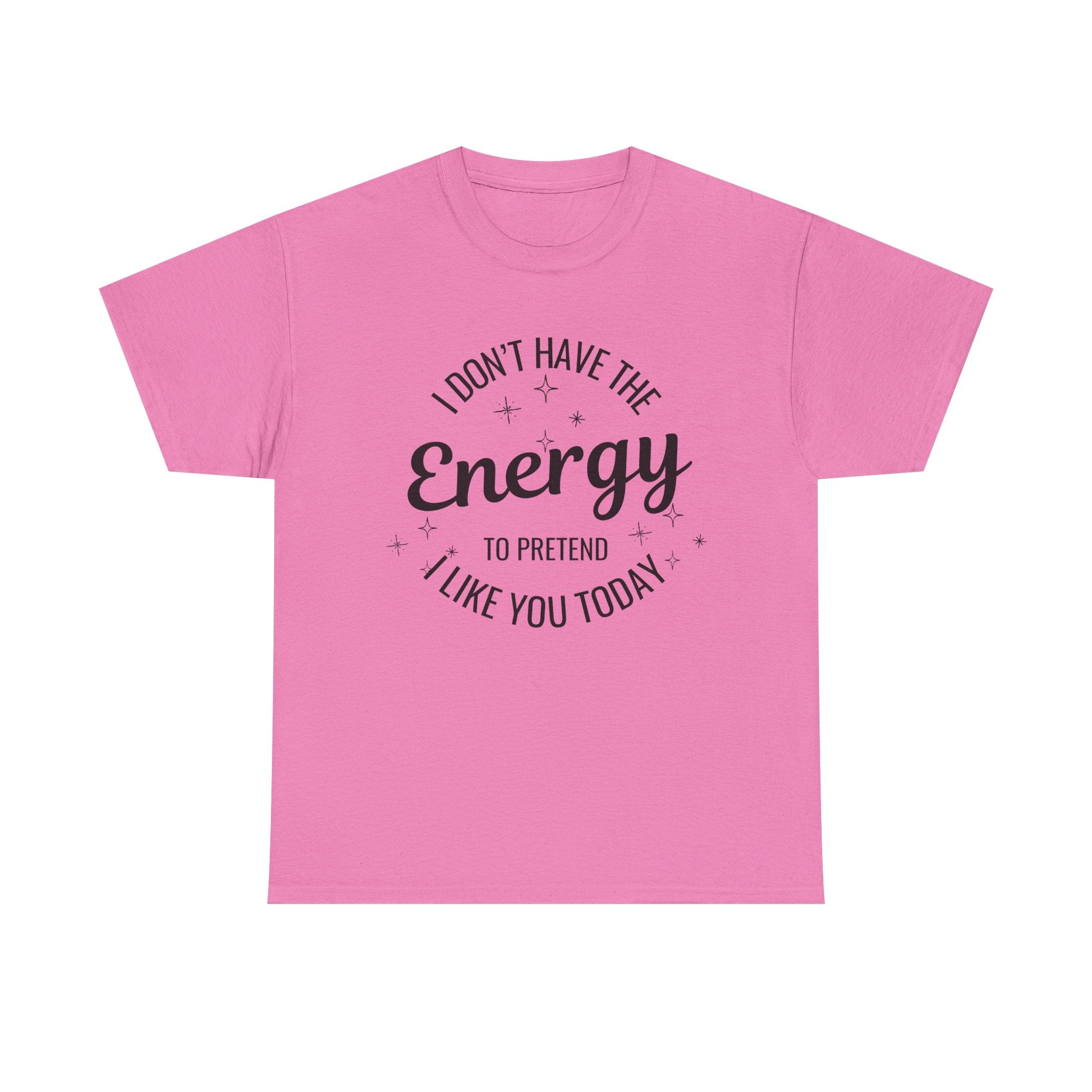 I don't have the Energy to Like you T-shirt