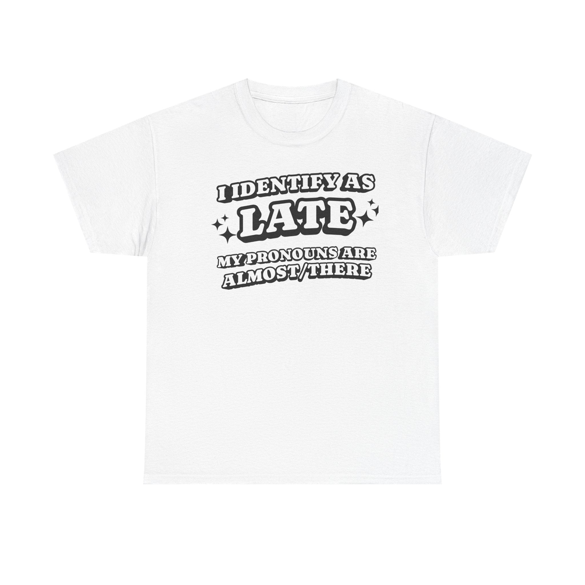 I Identify as Late Funny T-shirt