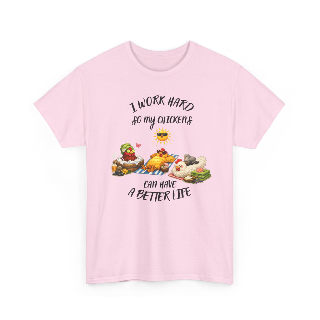 I work Hard - so My CHickens Have a Better Life T-shirt