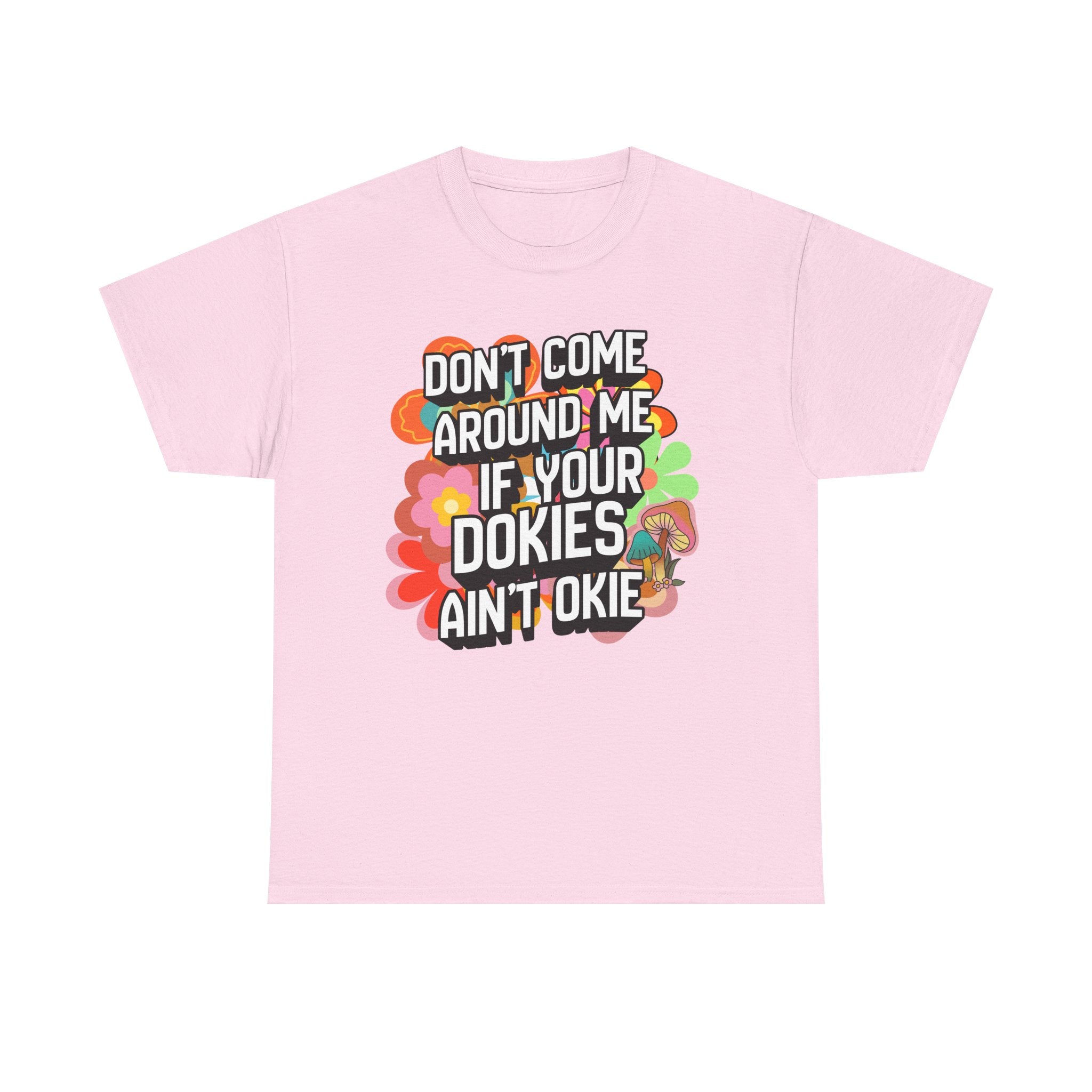 T-Shirt — "Don't Come Around Me If Your Dokies Ain't Okie" Retro Floral Graphic Tee