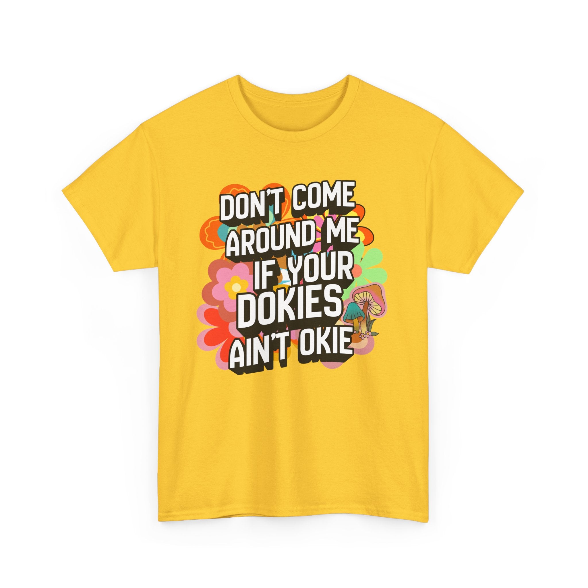 T-Shirt — "Don't Come Around Me If Your Dokies Ain't Okie" Retro Floral Graphic Tee