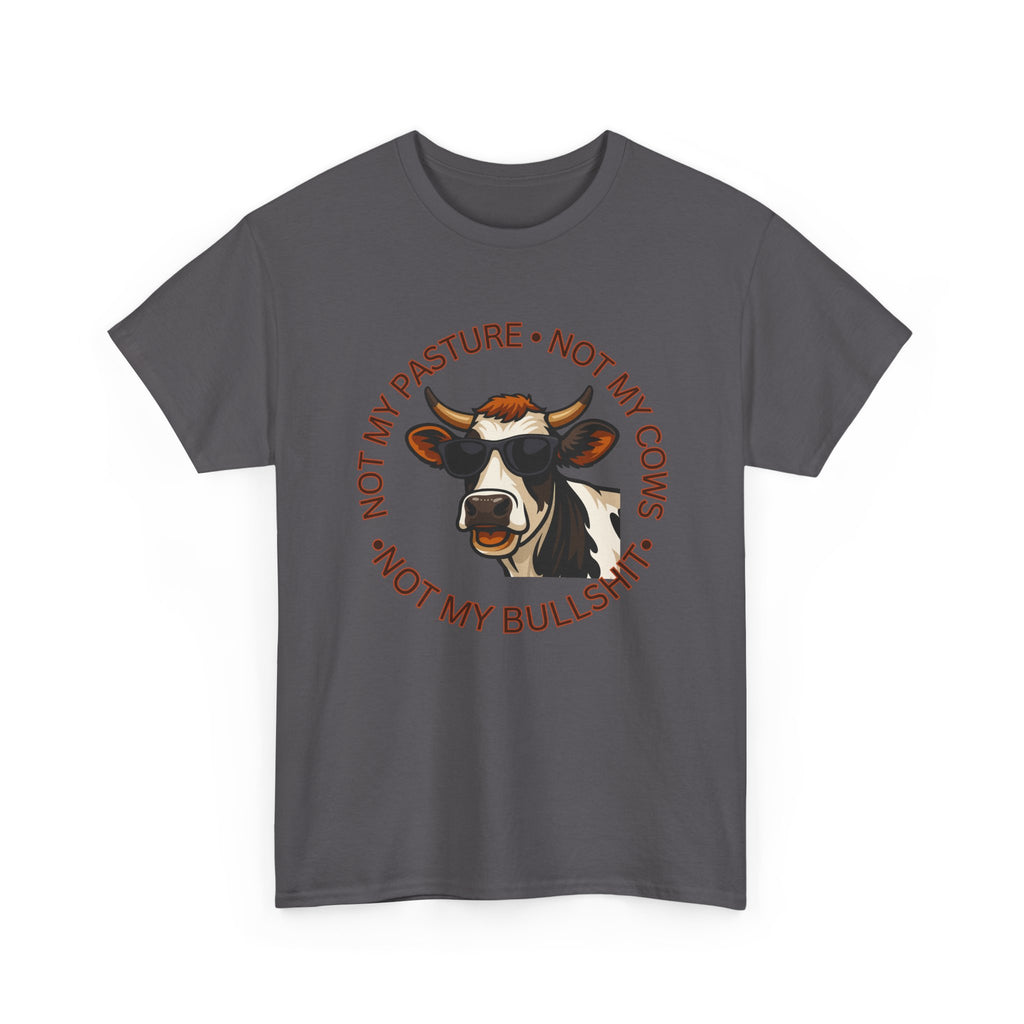 Not My Pasture Not my Cows -Funny Farm Tee