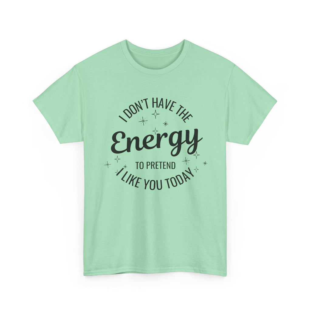 I don't have the Energy to Like you T-shirt