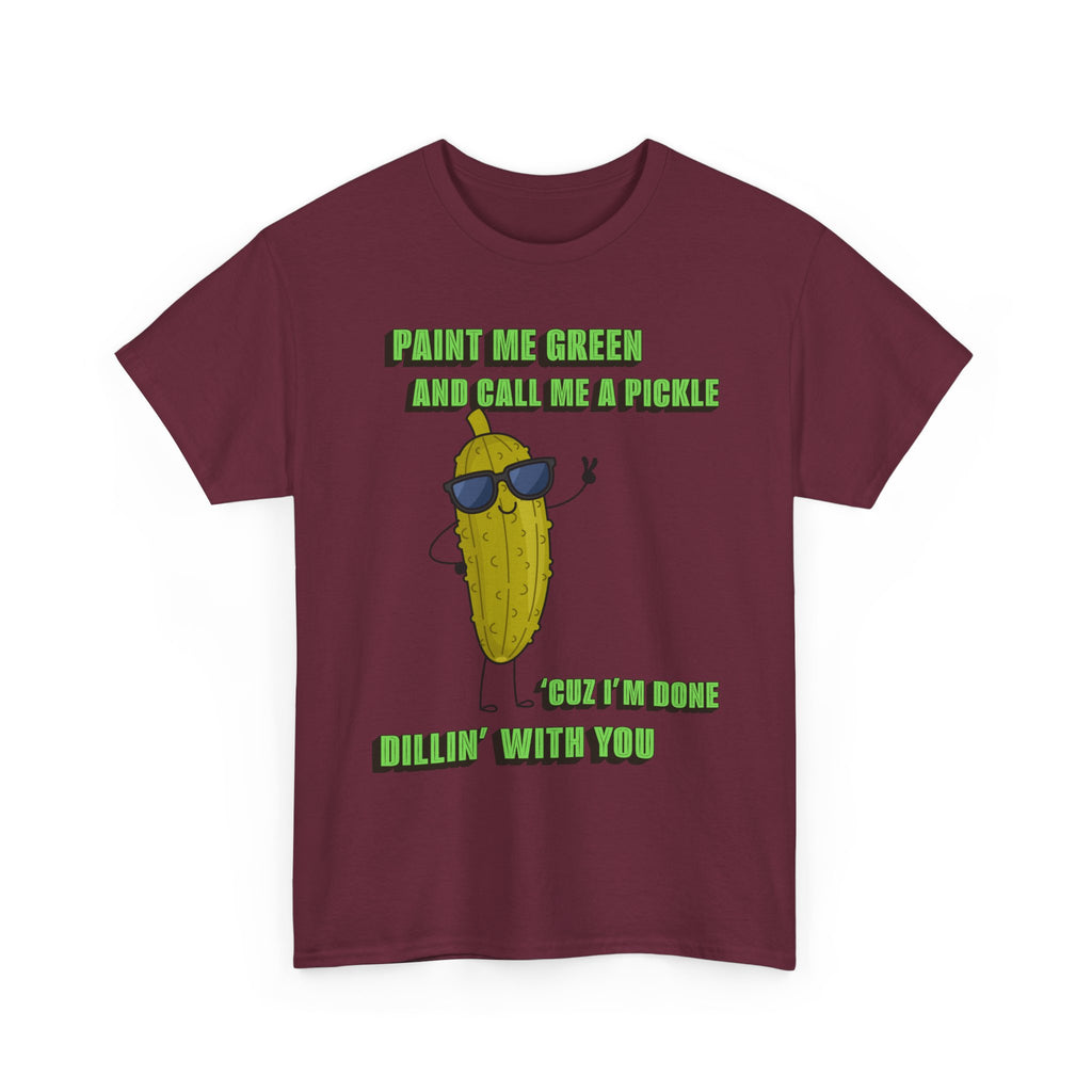 Pickle Tshirt - I'm done Dillin with you