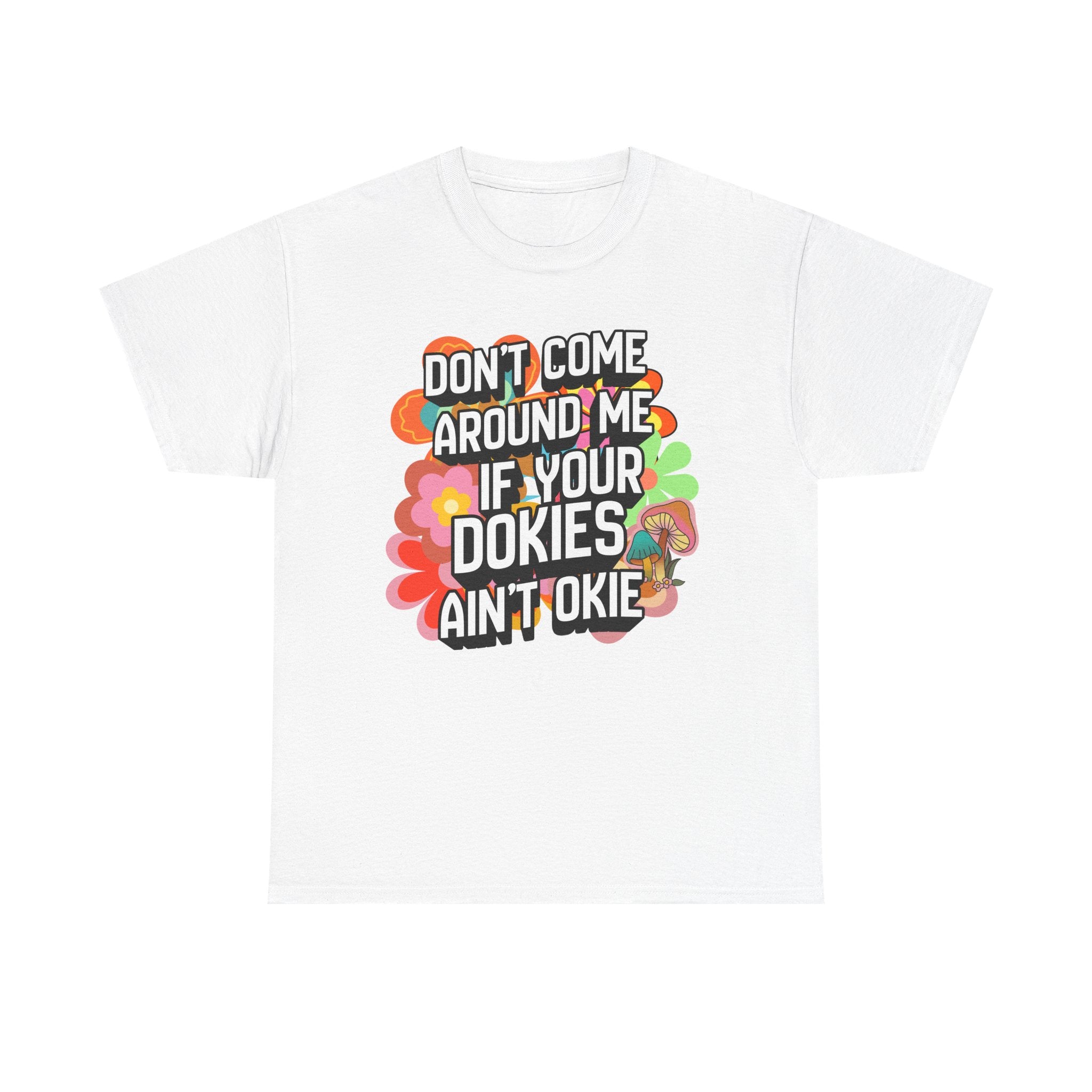 T-Shirt — "Don't Come Around Me If Your Dokies Ain't Okie" Retro Floral Graphic Tee