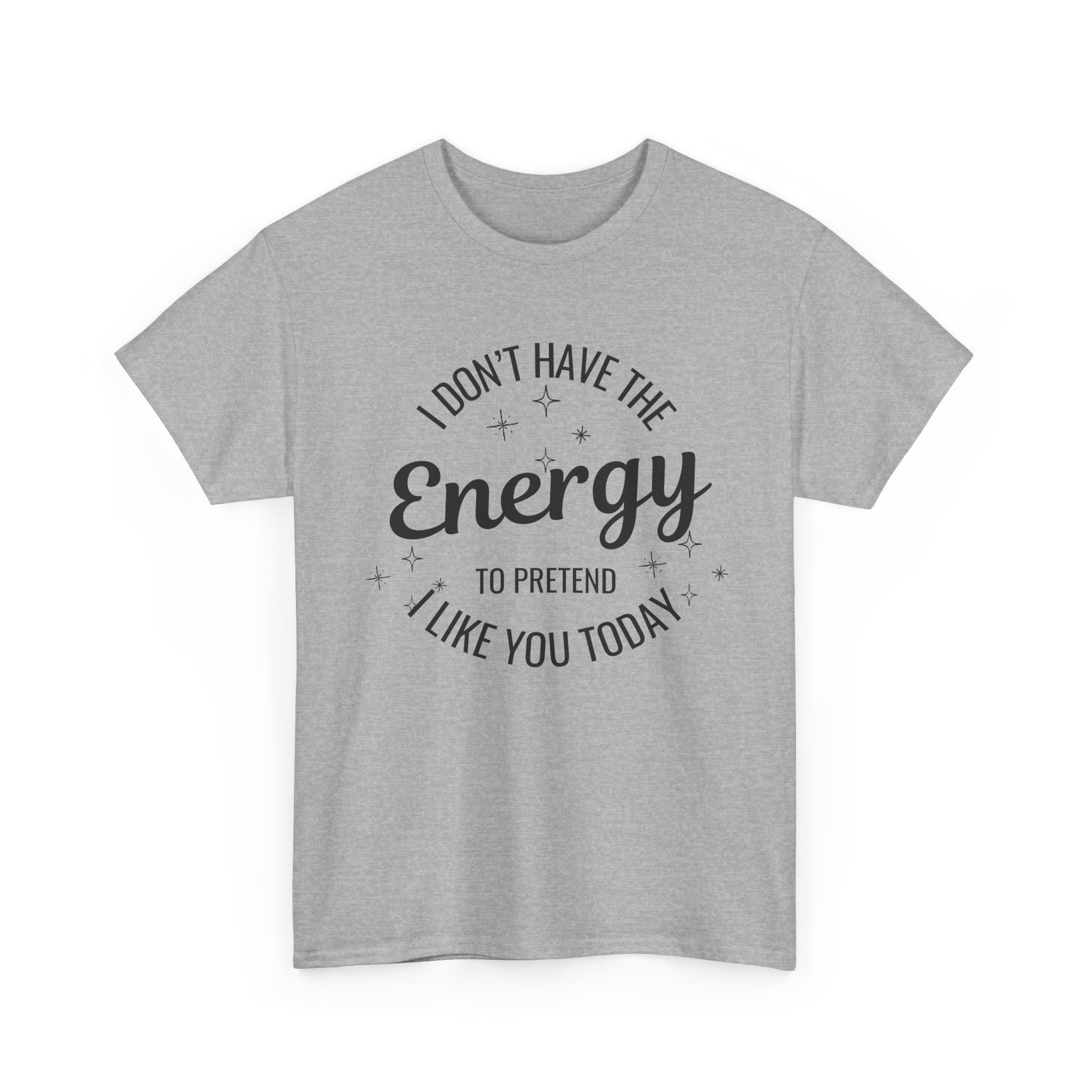 I don't have the Energy to Like you T-shirt