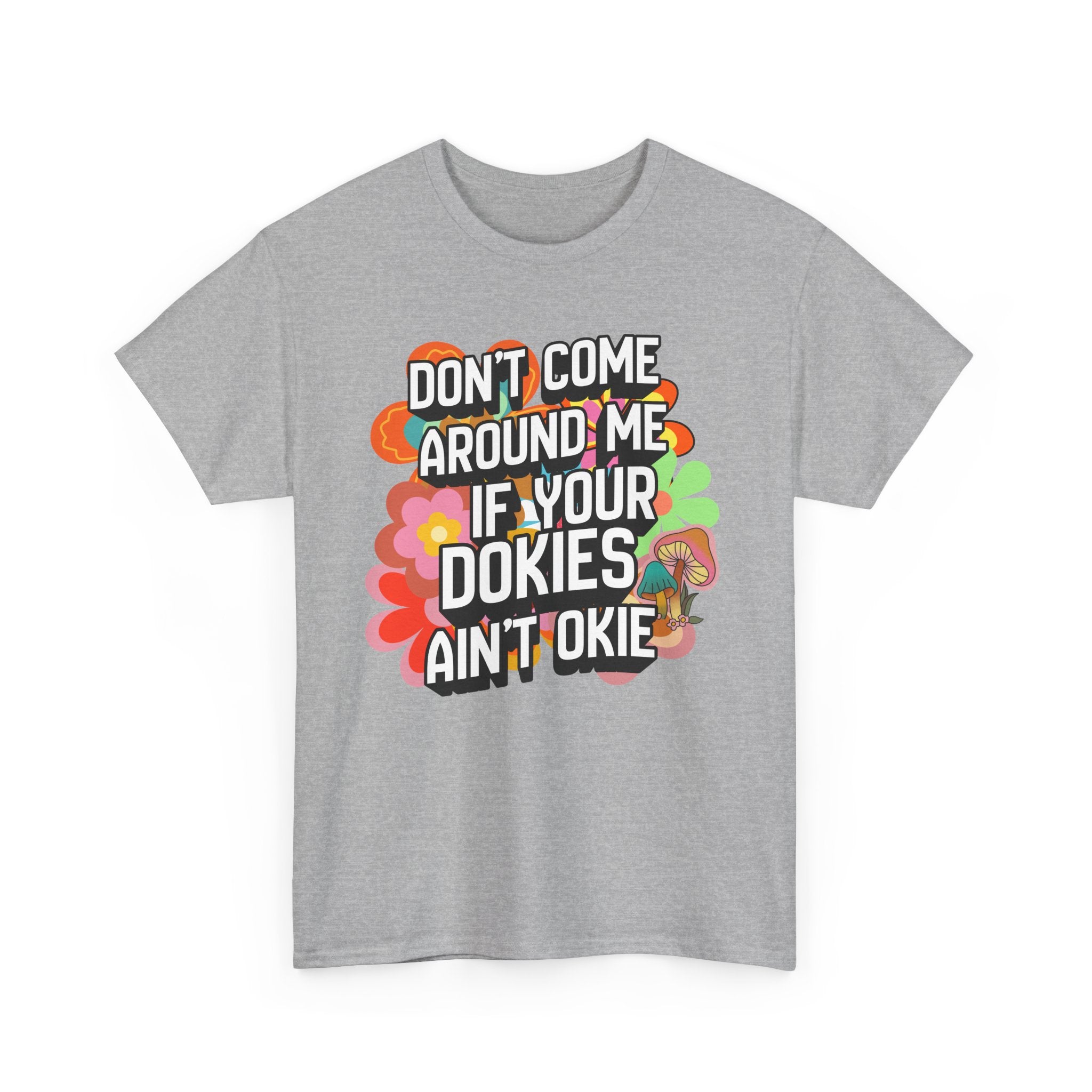T-Shirt — "Don't Come Around Me If Your Dokies Ain't Okie" Retro Floral Graphic Tee