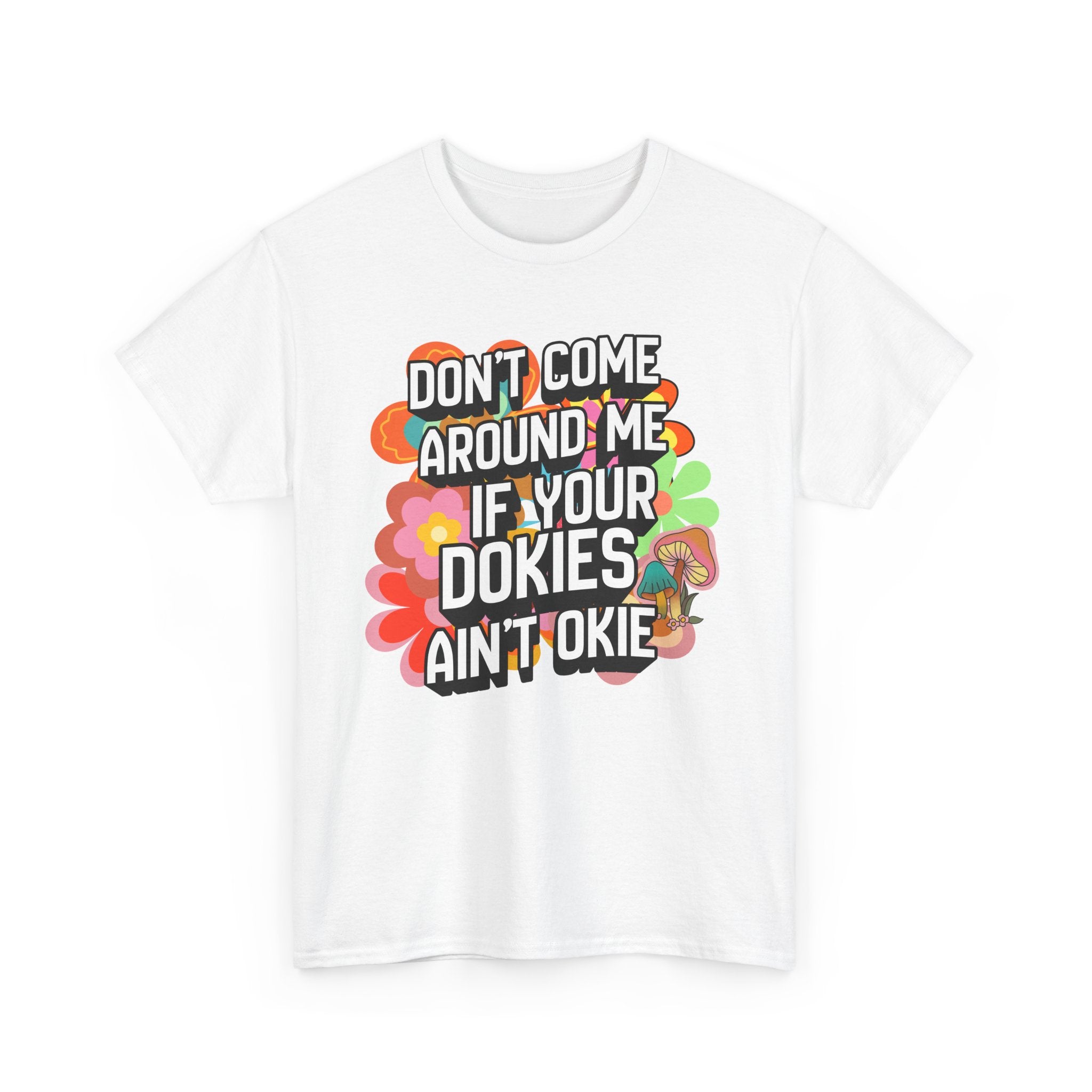 T-Shirt — "Don't Come Around Me If Your Dokies Ain't Okie" Retro Floral Graphic Tee