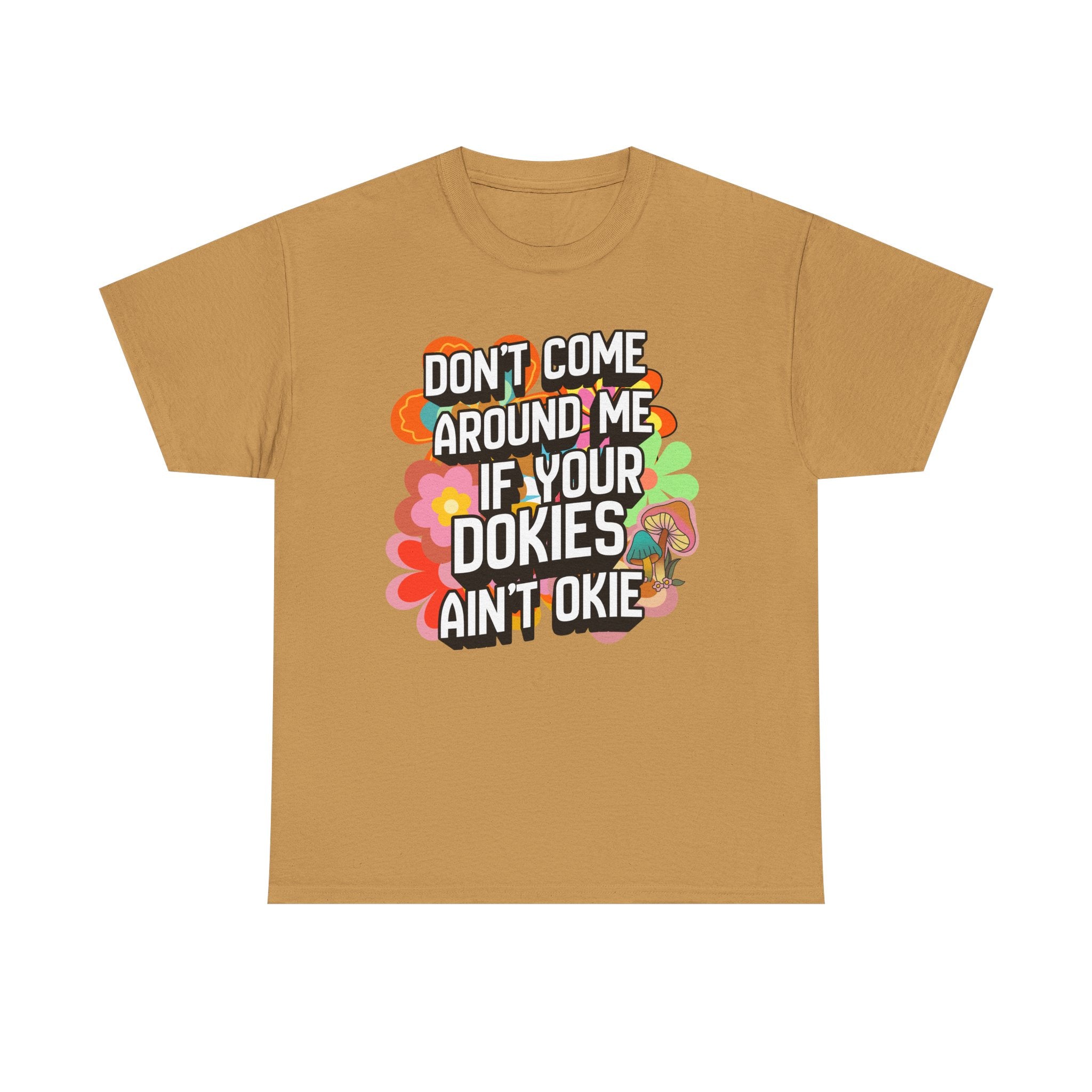 T-Shirt — "Don't Come Around Me If Your Dokies Ain't Okie" Retro Floral Graphic Tee