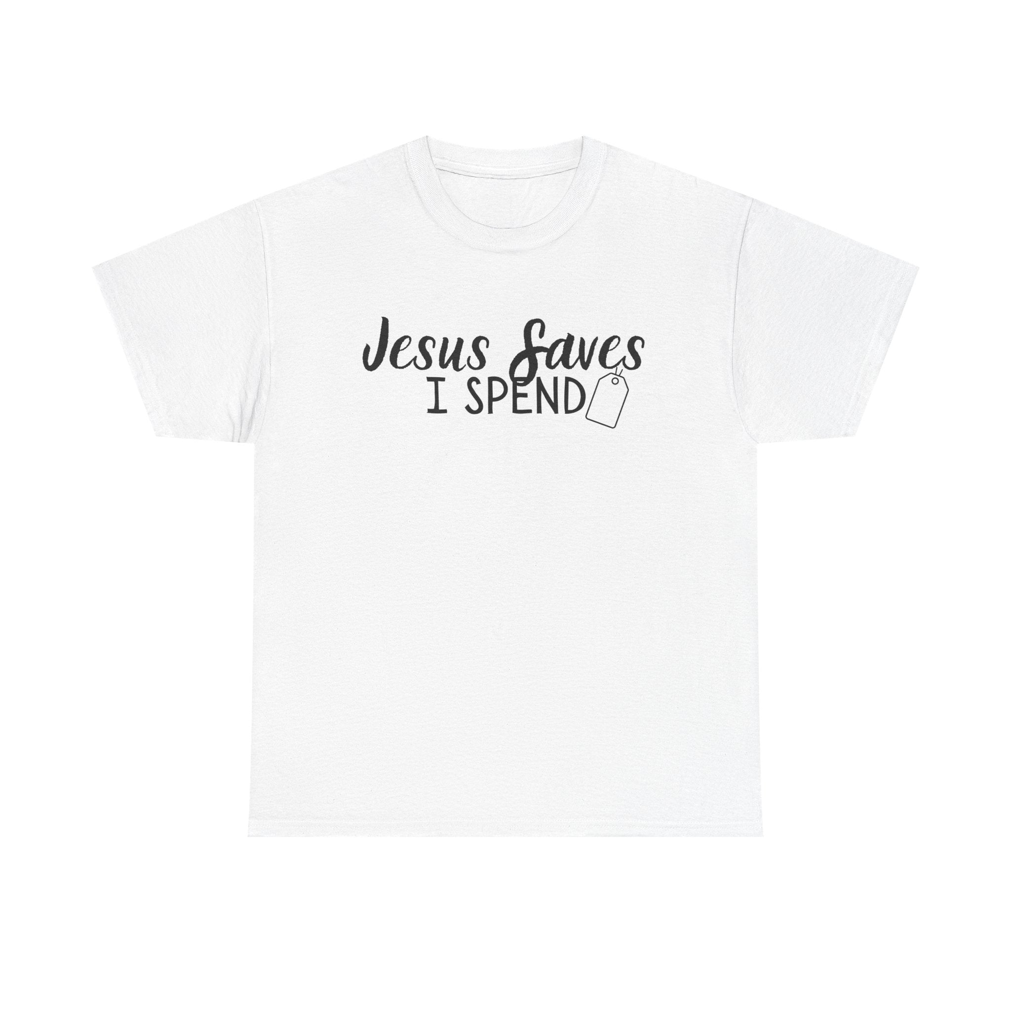Jesus saves - I spend - Funny Christian Tee