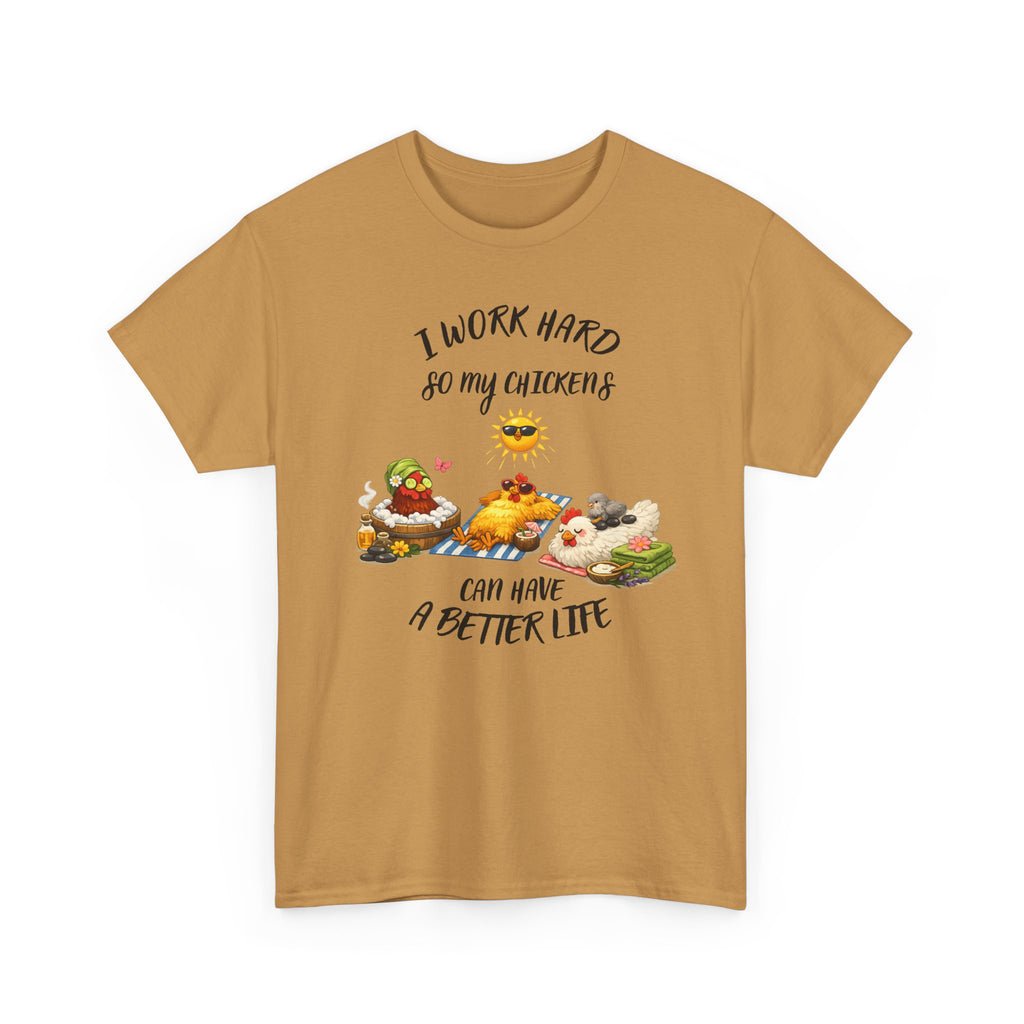 I work Hard - so My CHickens Have a Better Life T-shirt