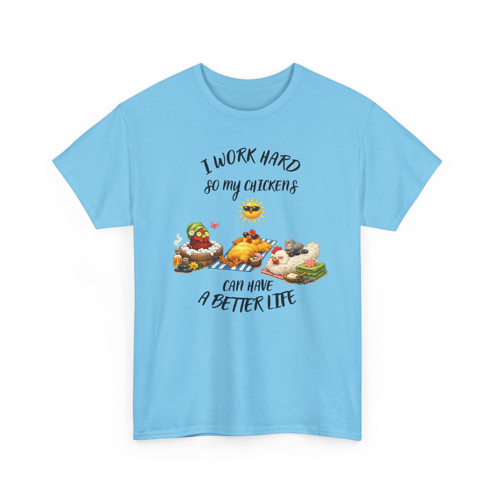 I work Hard - so My CHickens Have a Better Life T-shirt