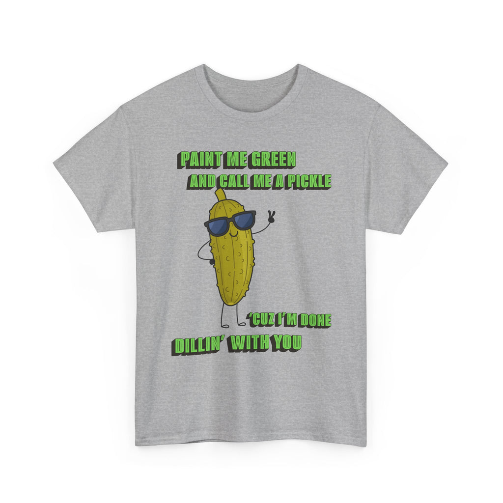 Pickle Tshirt - I'm done Dillin with you
