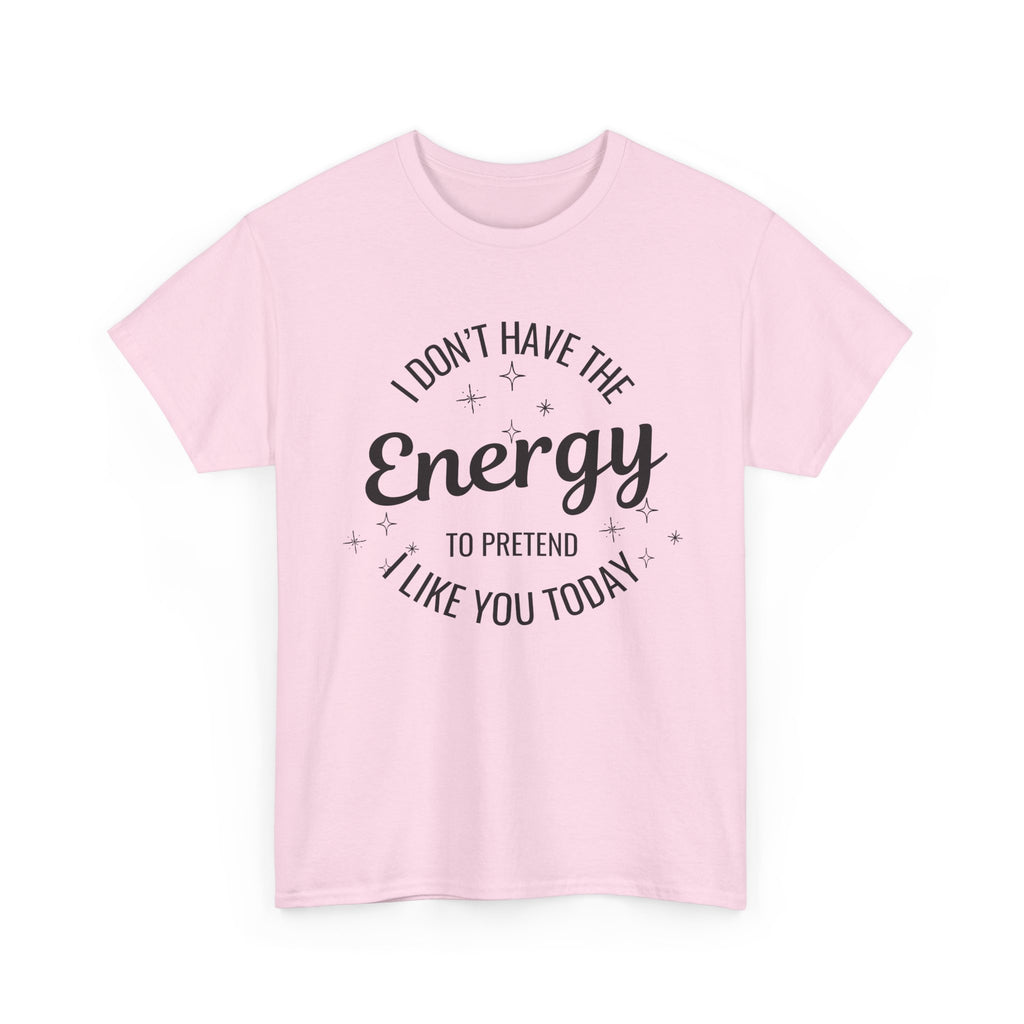 I don't have the Energy to Like you T-shirt