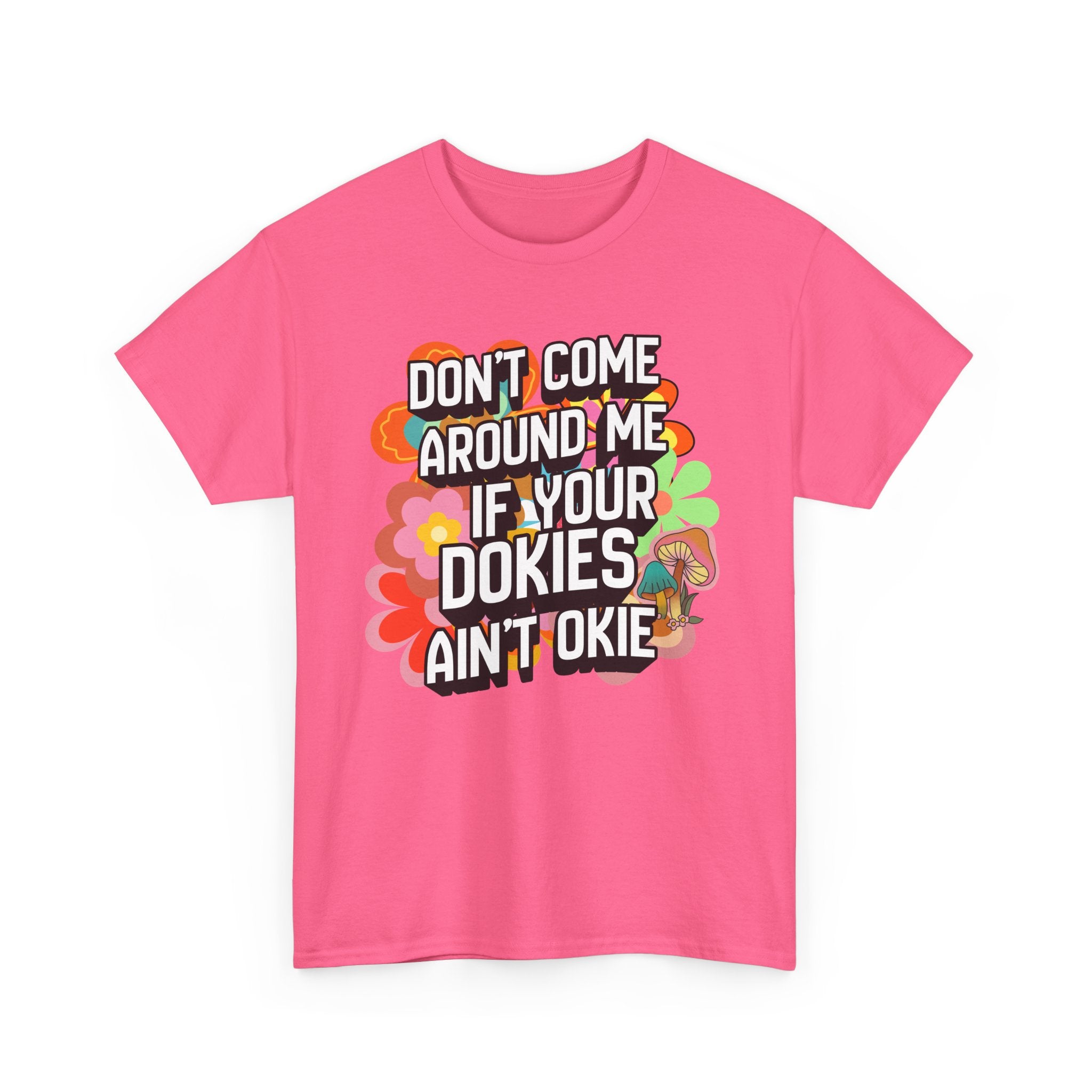 T-Shirt — "Don't Come Around Me If Your Dokies Ain't Okie" Retro Floral Graphic Tee