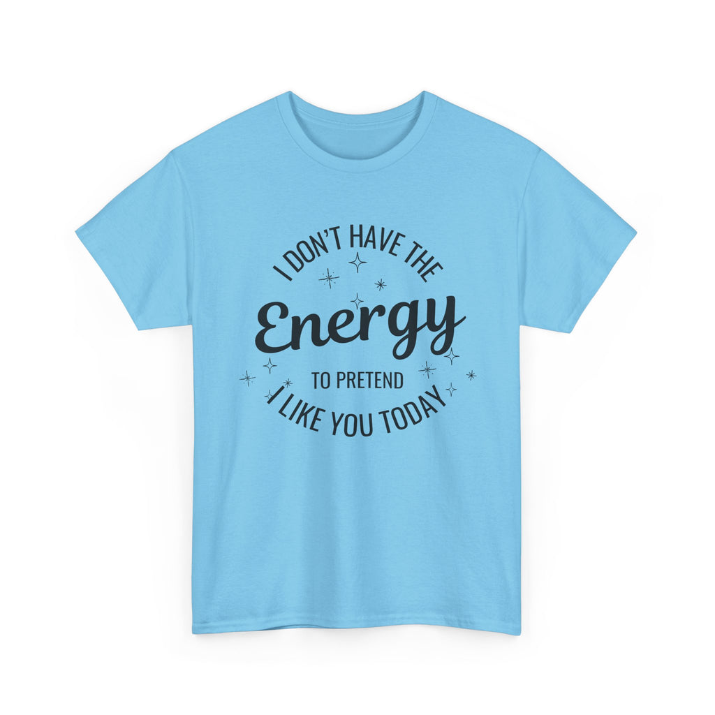 I don't have the Energy to Like you T-shirt