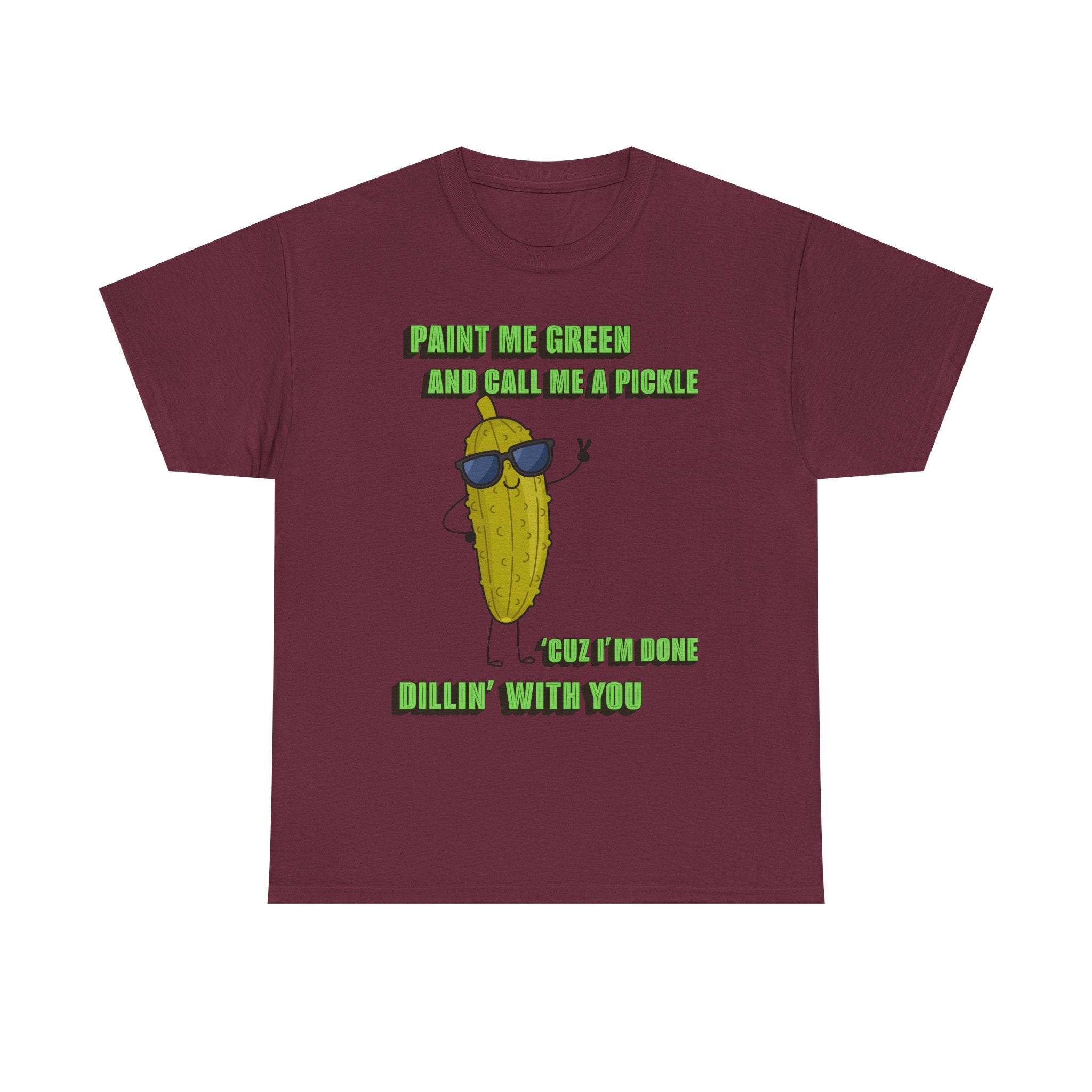 Pickle Tshirt - I'm done Dillin with you