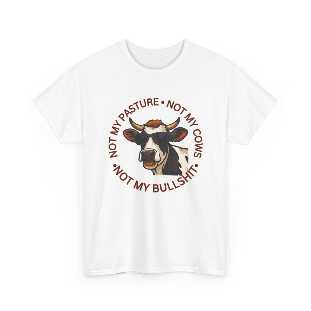 Not My Pasture Not my Cows -Funny Farm Tee
