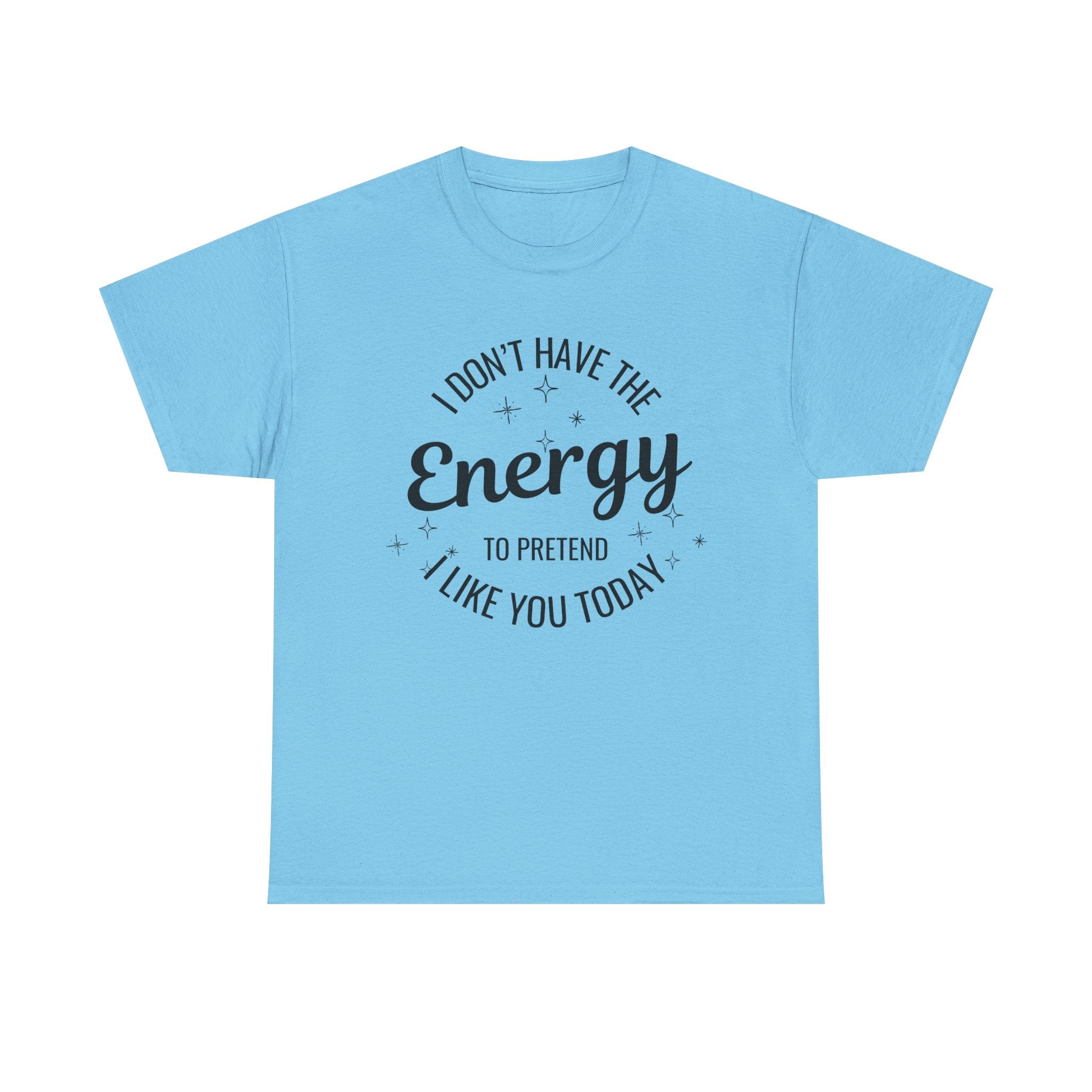 I don't have the Energy to Like you T-shirt